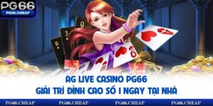 AG Live Casino Pg66 - Giải Trí Đỉnh Cao Số 1 Ngay Tại Nhà
